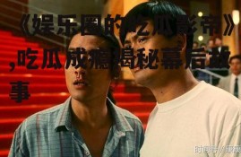 《娱乐圈的吃瓜影帝》,吃瓜成瘾揭秘幕后故事