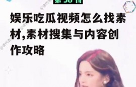 娱乐吃瓜视频怎么找素材,素材搜集与内容创作攻略