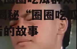 娱乐圈圈吃瓜群众叫什么,揭秘“圈圈吃瓜”背后的故事