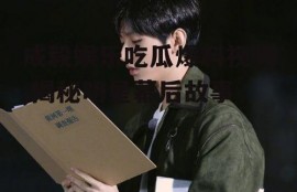 成毅娱乐吃瓜爆料视频,揭秘明星幕后故事