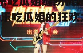 娱乐吃瓜姐缝纫机乐队,娱乐吃瓜姐的狂欢之旅