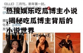 热搜娱乐吃瓜博主小说,揭秘吃瓜博主背后的小说世界