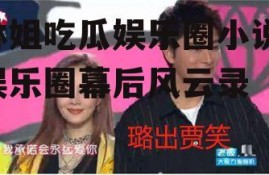 林姐吃瓜娱乐圈小说,娱乐圈幕后风云录