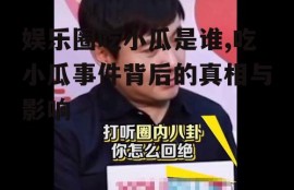 娱乐圈吃小瓜是谁,吃小瓜事件背后的真相与影响