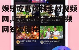娱乐吃瓜爆料素材视频网,吃瓜爆料素材视频网独家揭秘