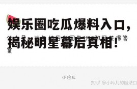 娱乐圈吃瓜爆料入口,揭秘明星幕后真相！