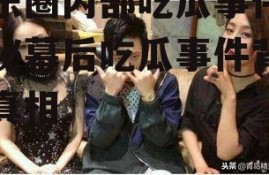 娱乐圈内部吃瓜事件,揭秘幕后吃瓜事件背后的真相