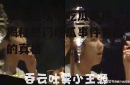 娱乐圈唠嗑吃瓜事件,揭秘热门吃瓜事件背后的真相