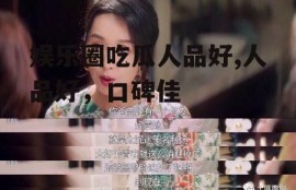 娱乐圈吃瓜人品好,人品好，口碑佳