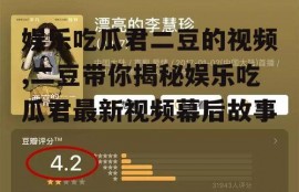 娱乐吃瓜君二豆的视频,二豆带你揭秘娱乐吃瓜君最新视频幕后故事