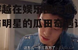 穿越在娱乐圈吃瓜,我与明星的瓜田奇遇记