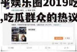 知乎娱乐圈2019吃瓜,吃瓜群众的热议瞬间