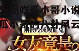 娱乐圈吃瓜小哥小说,吃瓜小哥的八卦风云录