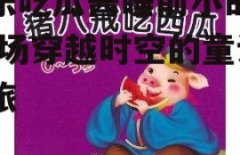 娱乐吃瓜酱睡前小故事,一场穿越时空的童话之旅