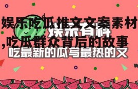 娱乐吃瓜推文文案素材,吃瓜群众背后的故事