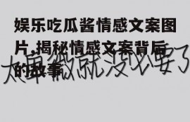 娱乐吃瓜酱情感文案图片,揭秘情感文案背后的故事