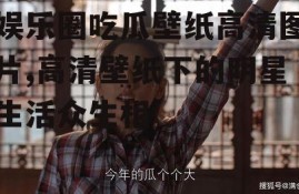 娱乐圈吃瓜壁纸高清图片,高清壁纸下的明星生活众生相