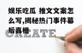娱乐吃瓜 推文文案怎么写,揭秘热门事件幕后真相