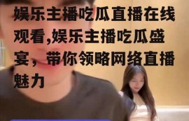 娱乐主播吃瓜直播在线观看,娱乐主播吃瓜盛宴，带你领略网络直播魅力