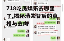 718吃瓜娱乐去哪里了,揭秘消失背后的真相与去向