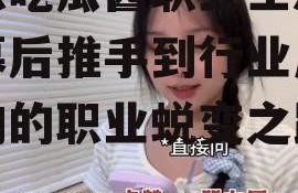 娱乐吃瓜酱职业生涯,从幕后推手到行业风云人物的职业蜕变之路