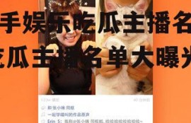 快手娱乐吃瓜主播名单,吃瓜主播名单大曝光