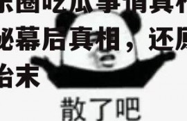 娱乐圈吃瓜事情真相,揭秘幕后真相，还原事件始末