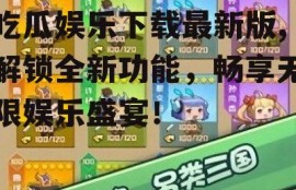 吃瓜娱乐下载最新版,解锁全新功能，畅享无限娱乐盛宴！