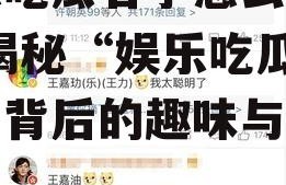 娱乐吃瓜名字怎么取的呀,揭秘“娱乐吃瓜”名字背后的趣味与智慧