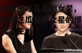 娱乐圈吃瓜喜剧女星,揭秘吃瓜喜剧女星的爆笑人生