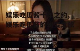 娱乐吃瓜酱十年之约,娱乐吃瓜酱的蜕变之旅