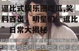 逗比式娱乐圈吃瓜,笑料百出，明星们“逗比”日常大揭秘