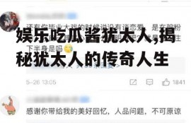 娱乐吃瓜酱犹太人,揭秘犹太人的传奇人生