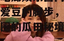 爱豆吃瓜娱乐酱同款,跟随爱豆的脚步，探寻娱乐圈的瓜田秘境