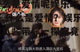 什么是爱情呢娱乐吃瓜酱,什么是爱情？娱乐吃瓜酱带你一探究竟