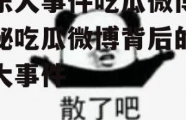 娱乐大事件吃瓜微博,揭秘吃瓜微博背后的娱乐大事件