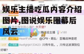 娱乐主播吃瓜内容介绍图片,图说娱乐圈幕后风云