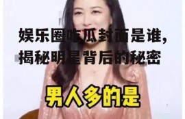 娱乐圈吃瓜封面是谁,揭秘明星背后的秘密