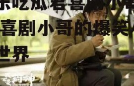 娱乐吃瓜君喜剧小哥小说,喜剧小哥的爆笑小说世界