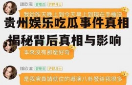 贵州娱乐吃瓜事件真相,揭秘背后真相与影响
