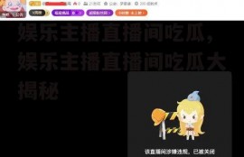 娱乐主播直播间吃瓜,娱乐主播直播间吃瓜大揭秘