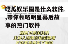 吃瓜娱乐圈是什么软件,带你领略明星幕后故事的热门软件