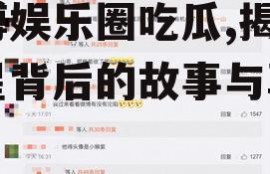 微博娱乐圈吃瓜,揭秘明星背后的故事与真相