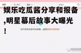 娱乐吃瓜酱分享和报备,明星幕后故事大曝光！