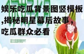 娱乐吃瓜背景图竖模板,揭秘明星幕后故事，吃瓜群众必看