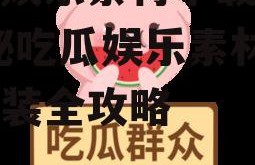 吃瓜娱乐素材下载安装,揭秘吃瓜娱乐素材下载安装全攻略