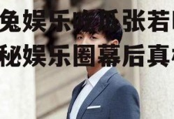 兔兔娱乐吃瓜张若昀,揭秘娱乐圈幕后真相