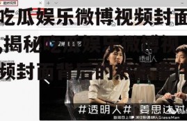 吃瓜娱乐微博视频封面,揭秘吃瓜娱乐微博视频封面背后的热点事件