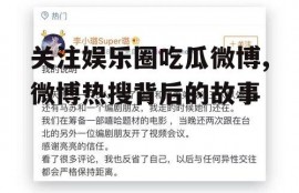 关注娱乐圈吃瓜微博,微博热搜背后的故事