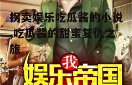 拐卖娱乐吃瓜酱的小说,吃瓜酱的甜蜜复仇之旅